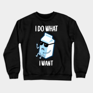 FUNNY I DO WHAT I WANT MILK GONE BAD T-Shirt Crewneck Sweatshirt